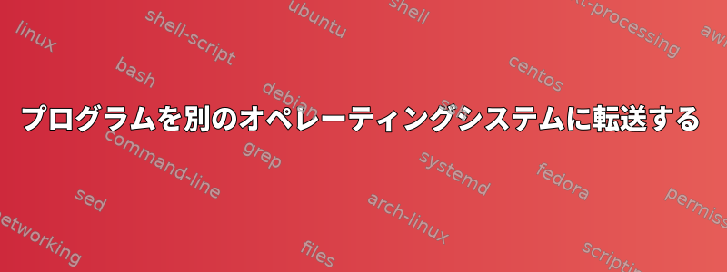 プログラムを別のオペレーティングシステムに転送する