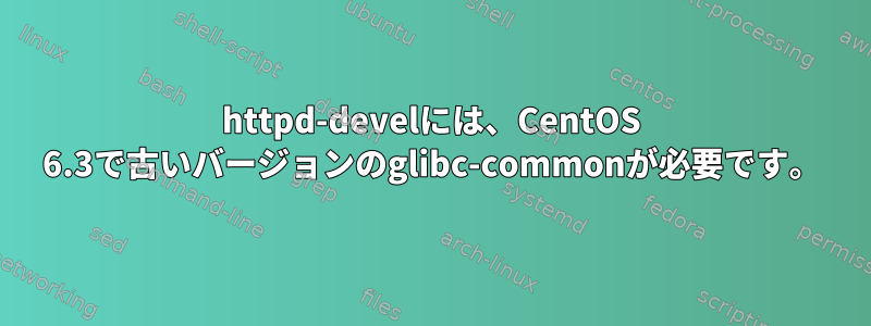 httpd-develには、CentOS 6.3で古いバージョンのglibc-commonが必要です。