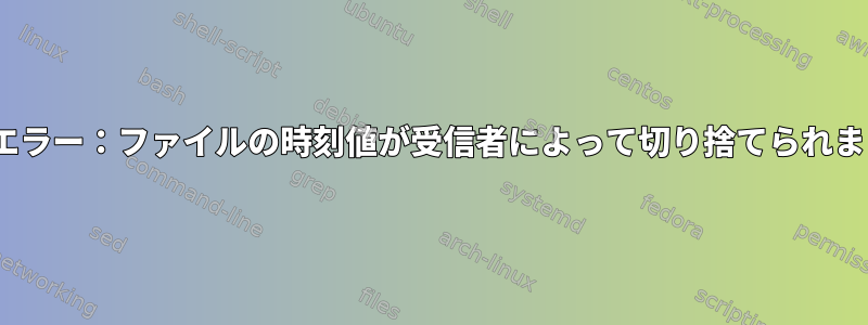 rsyncエラー：ファイルの時刻値が受信者によって切り捨てられました。