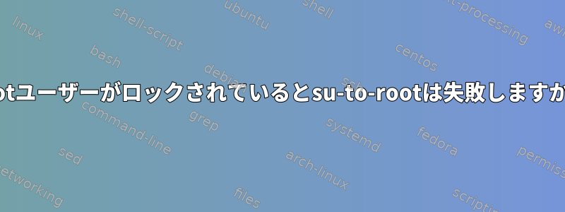 rootユーザーがロックされているとsu-to-rootは失敗しますか？