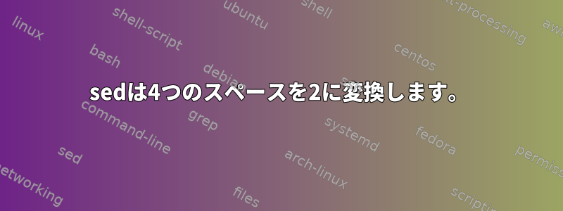 sedは4つのスペースを2に変換します。