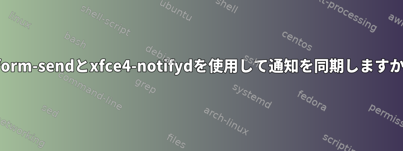 inform-sendとxfce4-notifydを使用して通知を同期しますか？