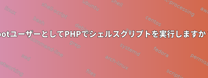 rootユーザーとしてPHPでシェルスクリプトを実行しますか？