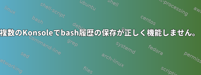 複数のKonsoleでbash履歴の保存が正しく機能しません。