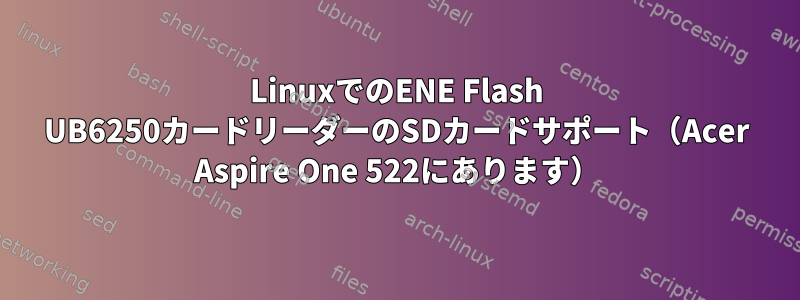 LinuxでのENE Flash UB6250カードリーダーのSDカードサポート（Acer Aspire One 522にあります）