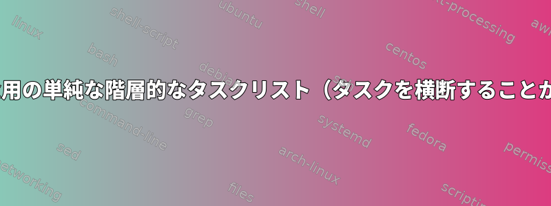 UbuntuリポジトリにLinux用の単純な階層的なタスクリスト（タスクを横断することができます）はありますか？