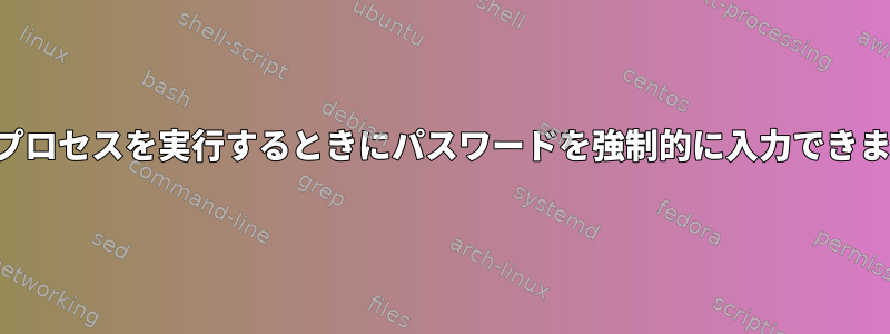 特定のプロセスを実行するときにパスワードを強制的に入力できますか？