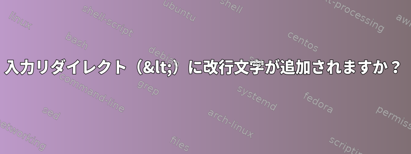 入力リダイレクト（&lt;）に改行文字が追加されますか？