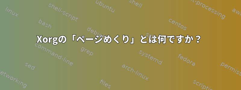 Xorgの「ページめくり」とは何ですか？