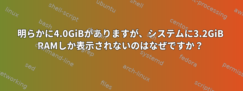 明らかに4.0GiBがありますが、システムに3.2GiB RAMしか表示されないのはなぜですか？