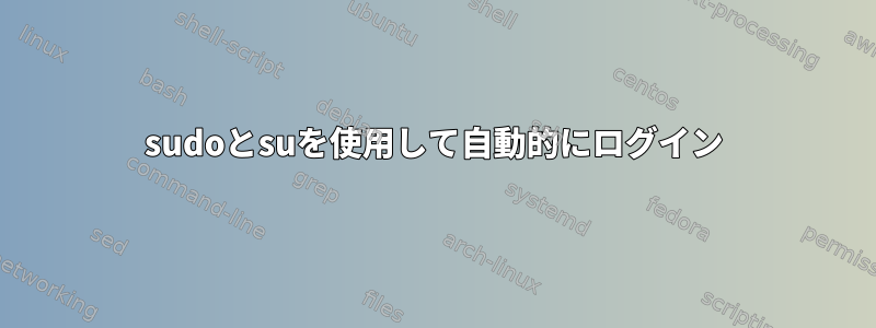 sudoとsuを使用して自動的にログイン