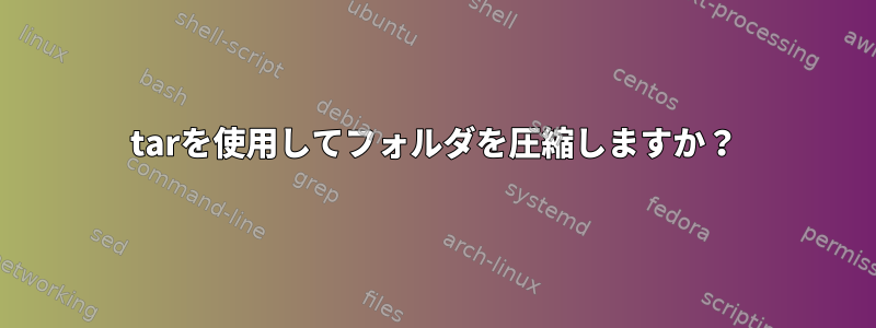 tarを使用してフォルダを圧縮しますか？