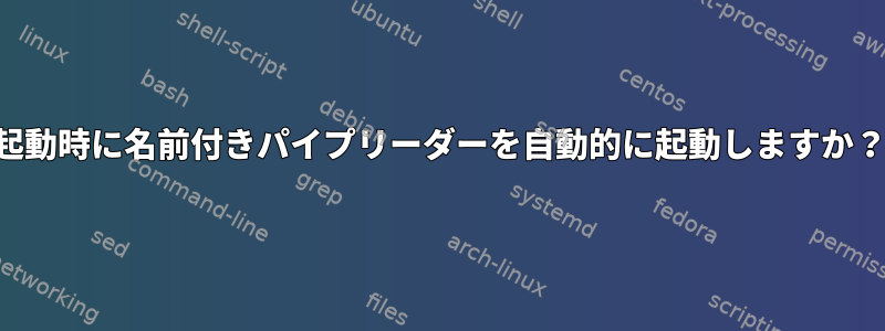 起動時に名前付きパイプリーダーを自動的に起動しますか？