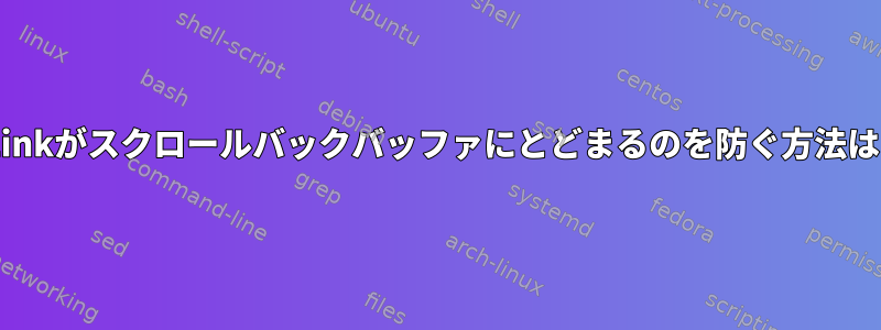 ELinkがスクロールバックバッファにとどまるのを防ぐ方法は？