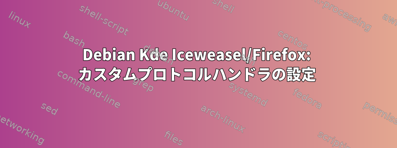 Debian Kde Iceweasel/Firefox: カスタムプロトコルハンドラの設定