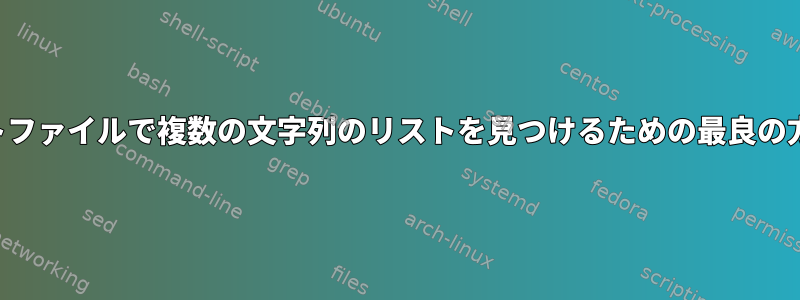 大きなテキストファイルで複数の文字列のリストを見つけるための最良の方法は何ですか