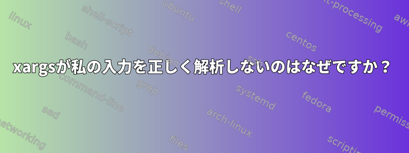 xargsが私の入力を正しく解析しないのはなぜですか？