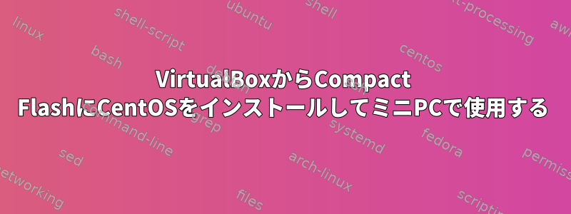 VirtualBoxからCompact FlashにCentOSをインストールしてミニPCで使用する