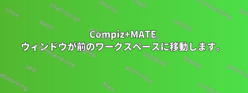 Compiz+MATE ウィンドウが前のワークスペースに移動します。