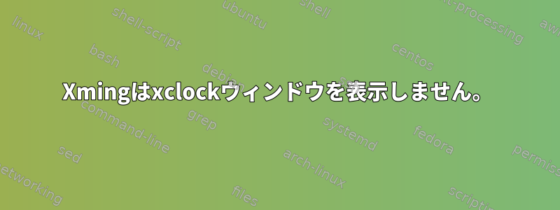 Xmingはxclockウィンドウを表示しません。