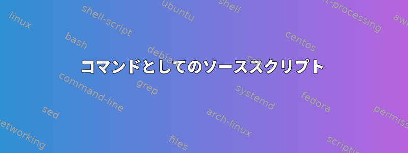 コマンドとしてのソーススクリプト