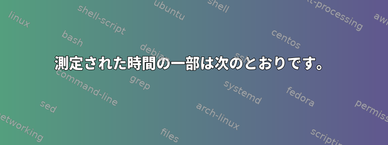 測定された時間の一部は次のとおりです。