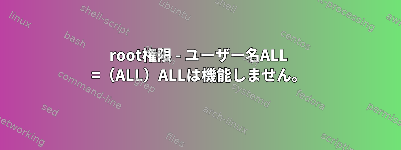 root権限 - ユーザー名ALL =（ALL）ALLは機能しません。