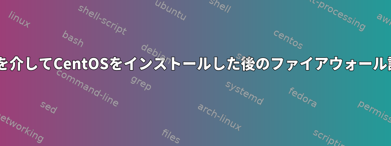 kickstartを介してCentOSをインストールした後のファイアウォール設定の変更
