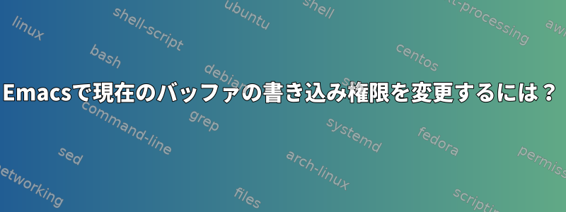 Emacsで現在のバッファの書き込み権限を変更するには？