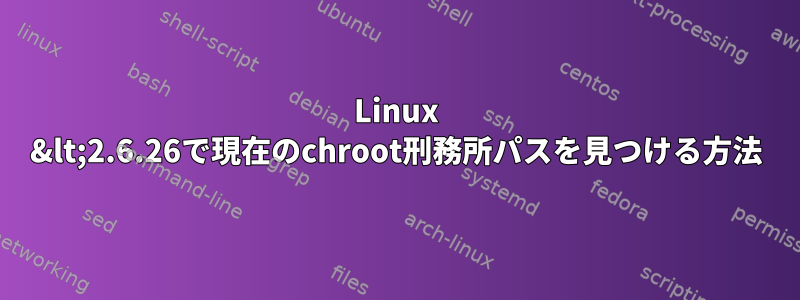 Linux &lt;2.6.26で現在のchroot刑務所パスを見つける方法