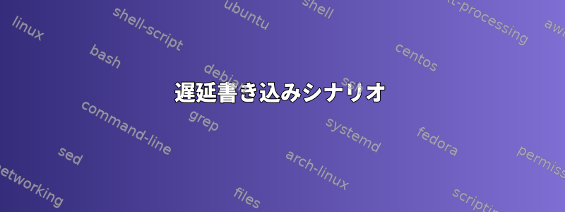 遅延書き込みシナリオ