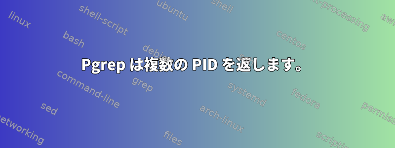 Pgrep は複数の PID を返します。