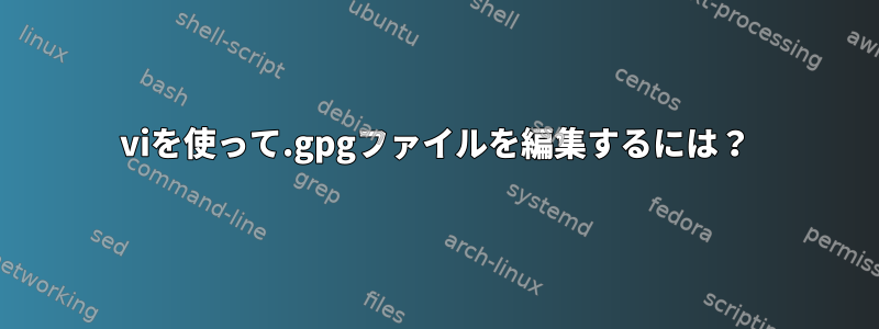 viを使って.gpgファイルを編集するには？