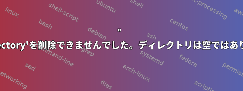 " 'some_directory'を削除できませんでした。ディレクトリは空ではありません。"