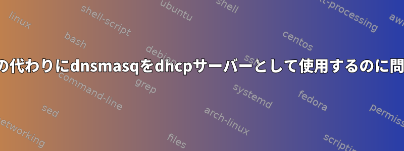 isc-dhcp-serverの代わりにdnsmasqをdhcpサーバーとして使用するのに問題がありますか？