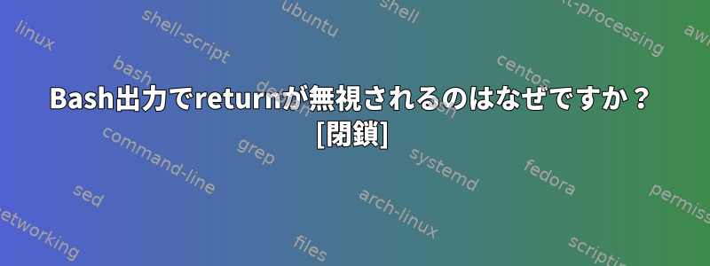 Bash出力でreturnが無視されるのはなぜですか？ [閉鎖]