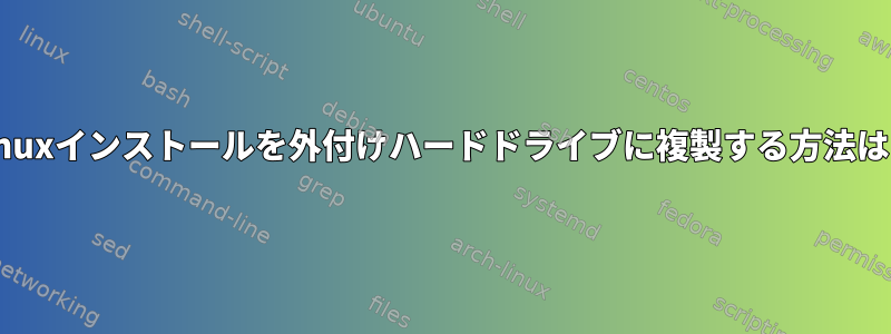 Linuxインストールを外付けハードドライブに複製する方法は？