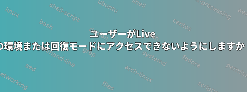 ユーザーがLive CD環境または回復モードにアクセスできないようにしますか？