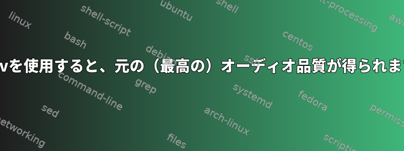 avconvを使用すると、元の（最高の）オーディオ品質が得られますか？