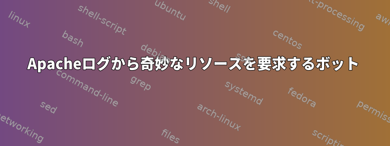 Apacheログから奇妙なリソースを要求するボット