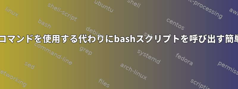 Sourceコマンドを使用する代わりにbashスクリプトを呼び出す簡単な方法