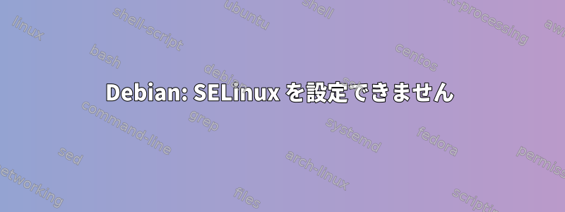 Debian: SELinux を設定できません