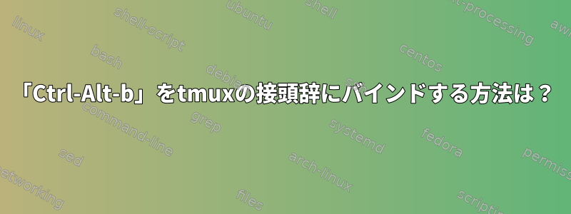 「Ctrl-Alt-b」をtmuxの接頭辞にバインドする方法は？