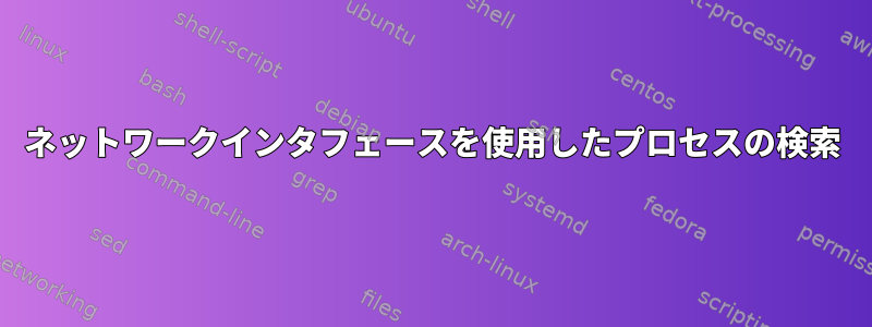 ネットワークインタフェースを使用したプロセスの検索