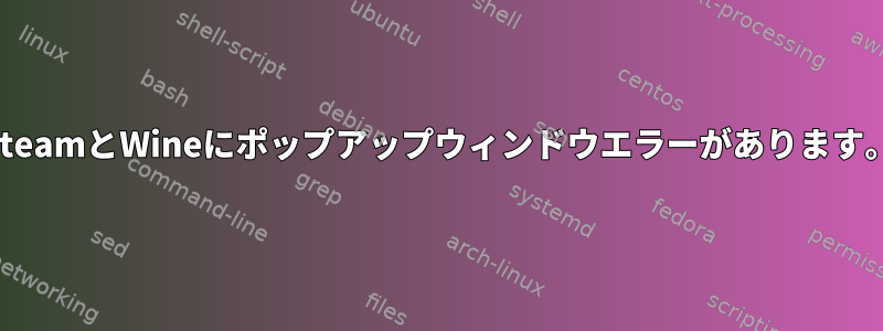SteamとWineにポップアップウィンドウエラーがあります。