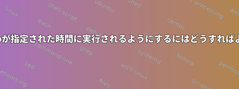 私のcronjobが指定された時間に実行されるようにするにはどうすればよいですか？