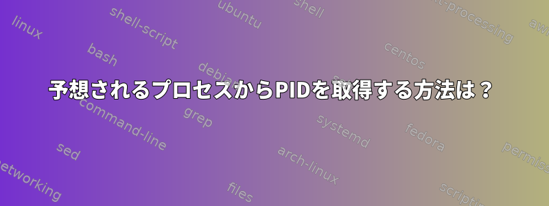 予想されるプロセスからPIDを取得する方法は？