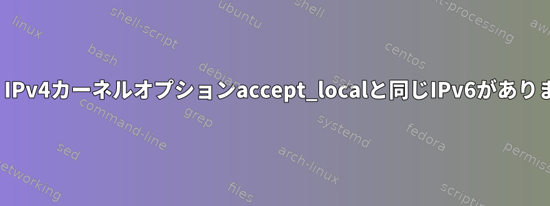 Linux：IPv4カーネルオプションaccept_localと同じIPv6がありますか？