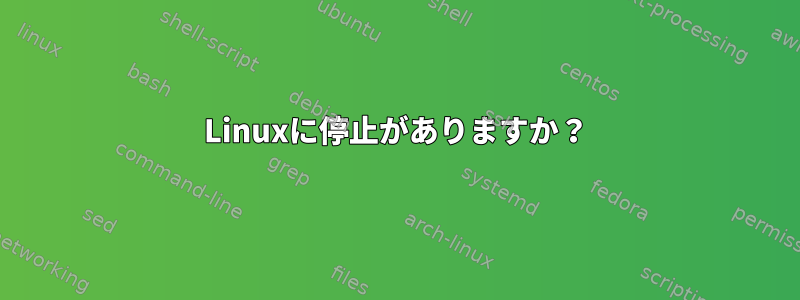 Linuxに停止がありますか？