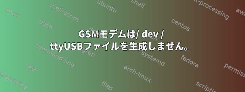 GSMモデムは/ dev / ttyUSBファイルを生成しません。